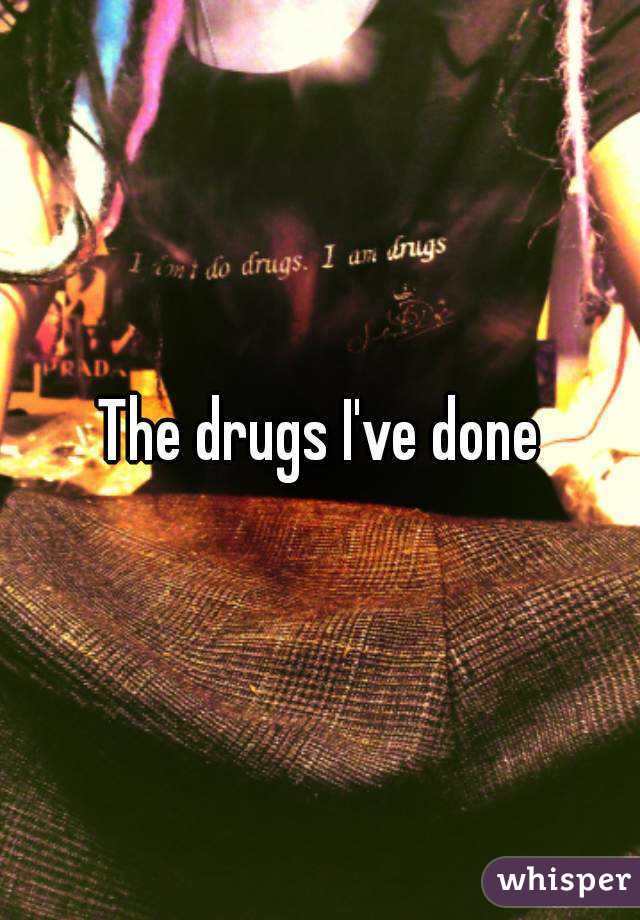 The drugs I've done