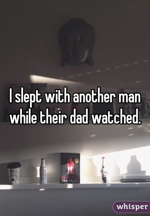 I slept with another man while their dad watched. 