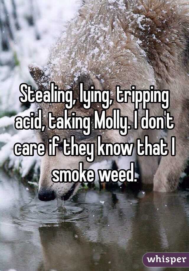 Stealing, lying, tripping acid, taking Molly. I don't care if they know that I smoke weed. 