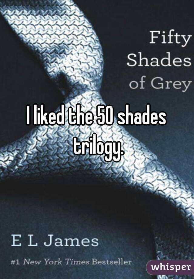 I liked the 50 shades trilogy.