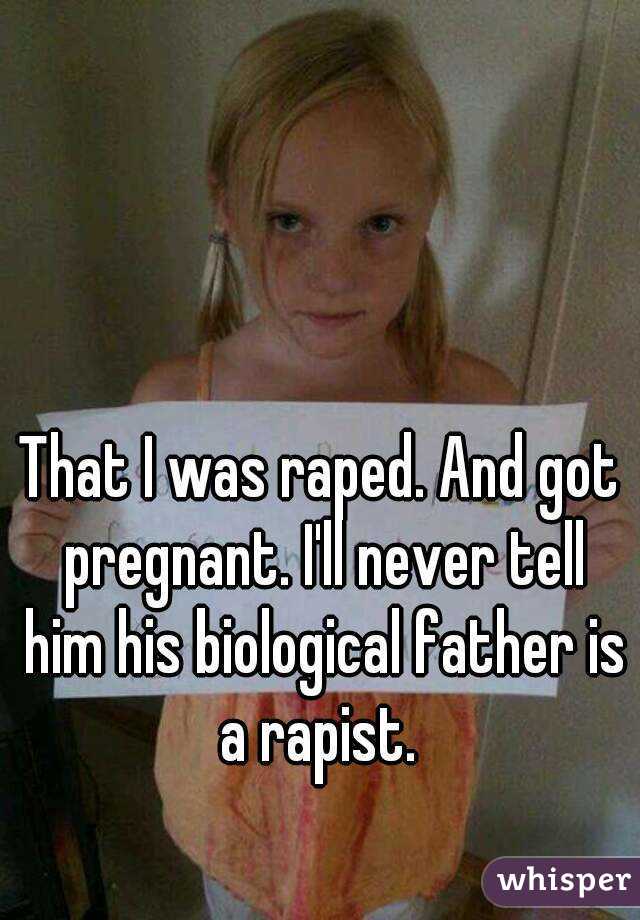 That I was raped. And got pregnant. I'll never tell him his biological father is a rapist. 