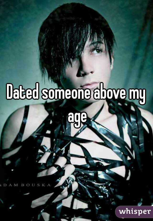 Dated someone above my age