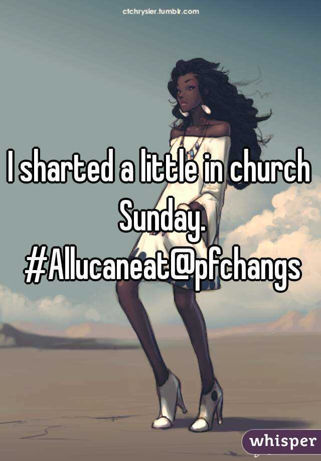 I sharted a little in church Sunday. #Allucaneat@pfchangs