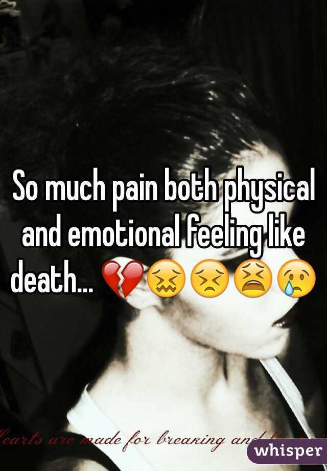 So much pain both physical and emotional feeling like death... 💔😖😣😫😢