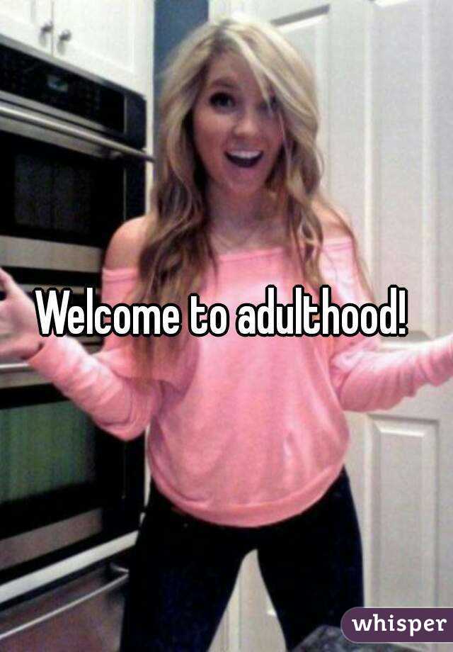 Welcome to adulthood! 