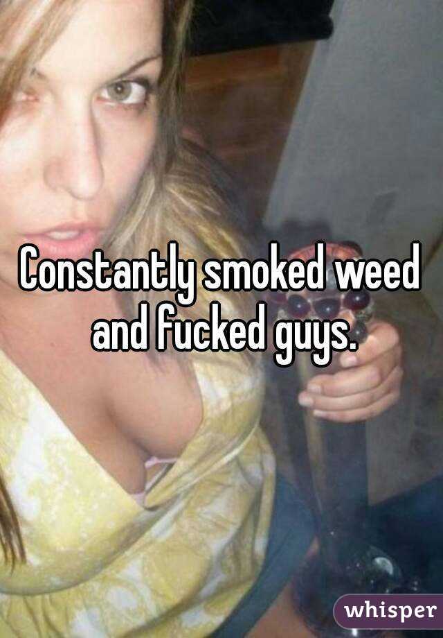 Constantly smoked weed and fucked guys.