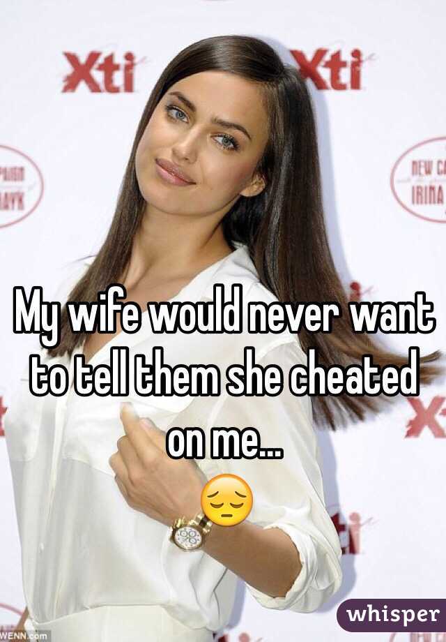 My wife would never want to tell them she cheated on me...
😔