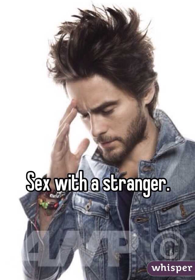 Sex with a stranger. 