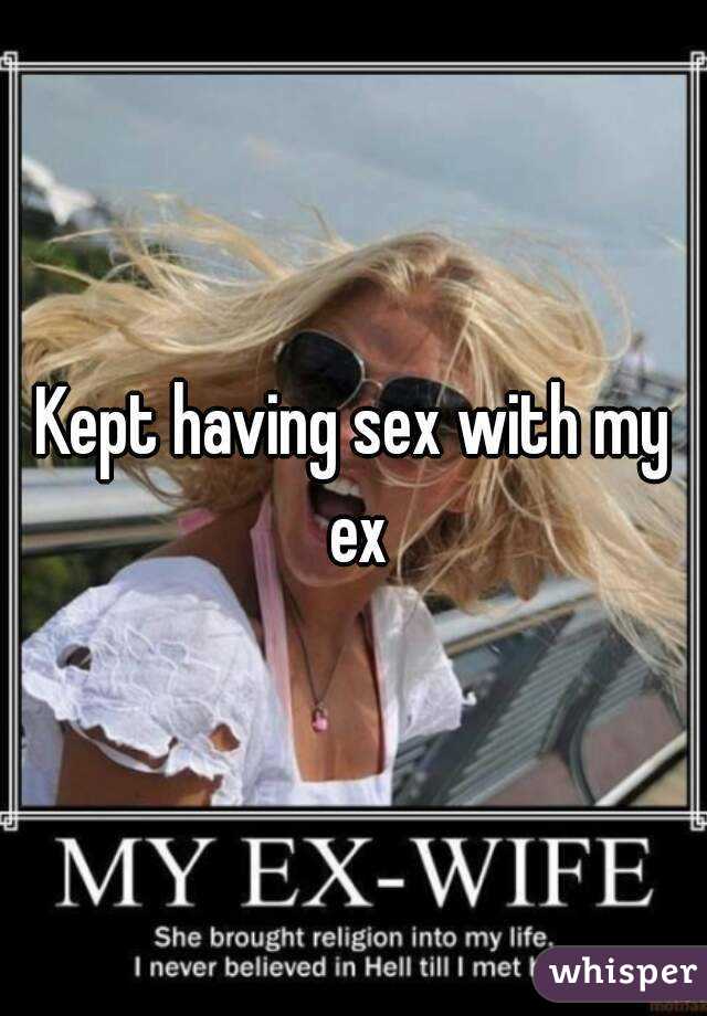 Kept having sex with my ex