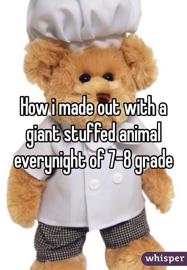 How i made out with a giant stuffed animal everynight of 7-8 grade