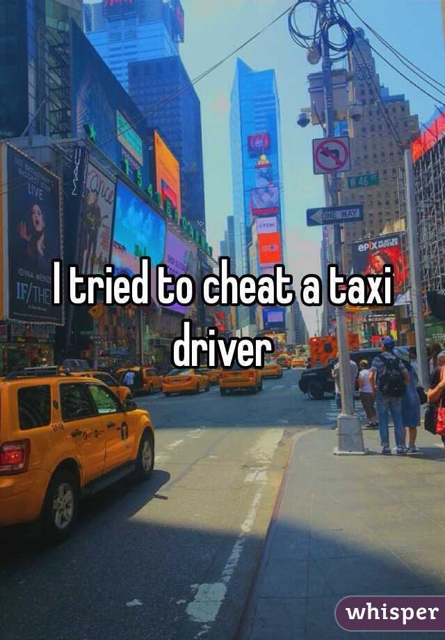 I tried to cheat a taxi driver