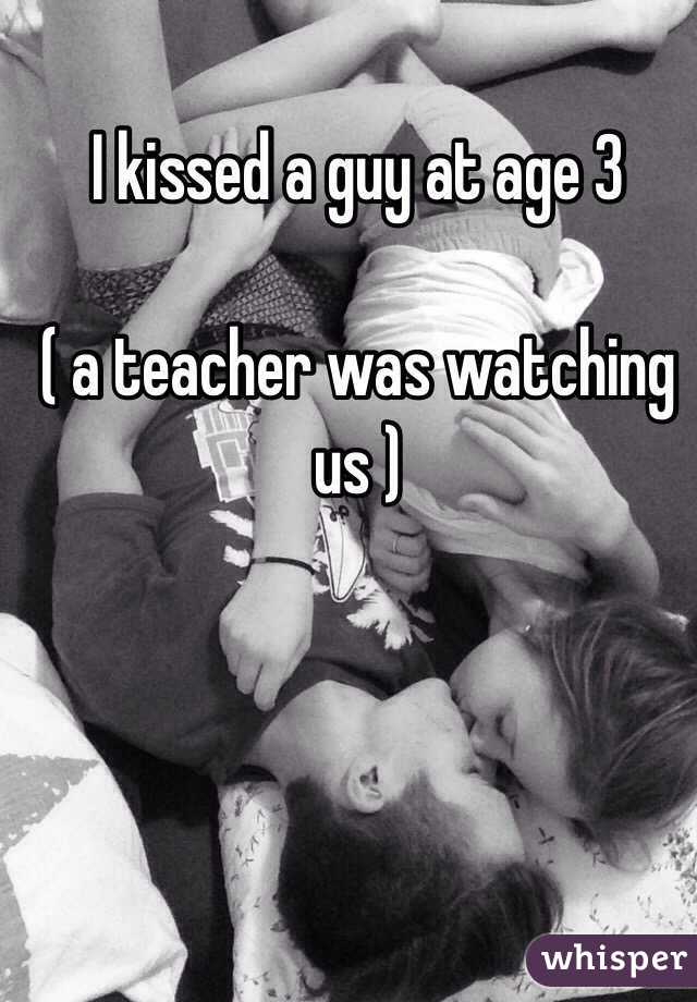 I kissed a guy at age 3 

( a teacher was watching us )