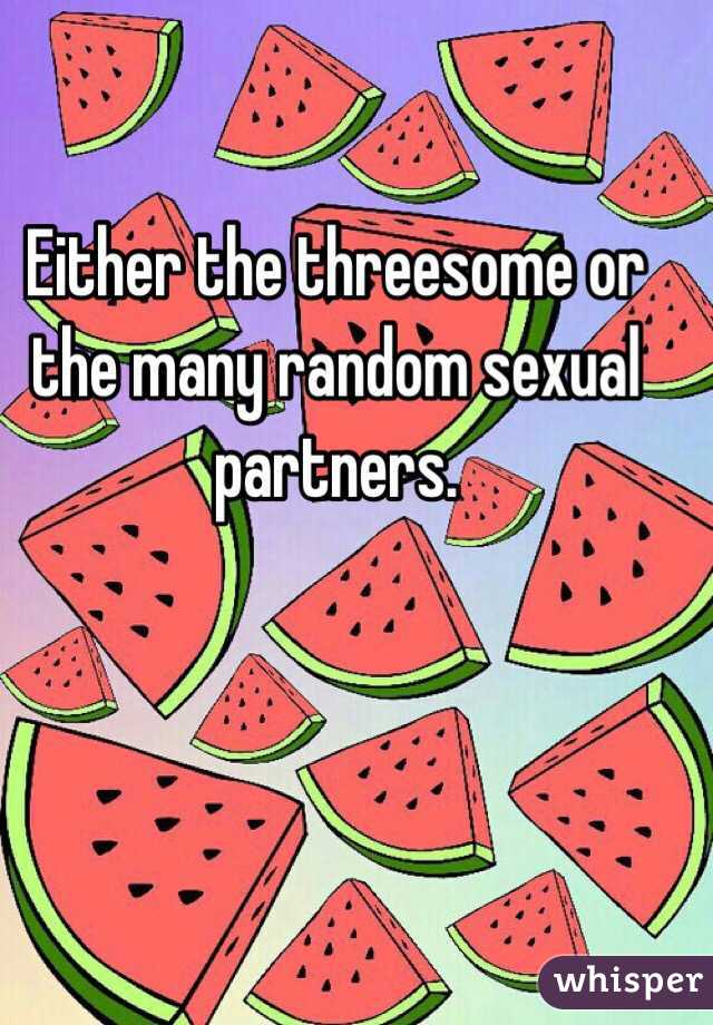 Either the threesome or the many random sexual partners. 