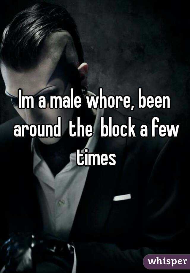 Im a male whore, been around  the  block a few times