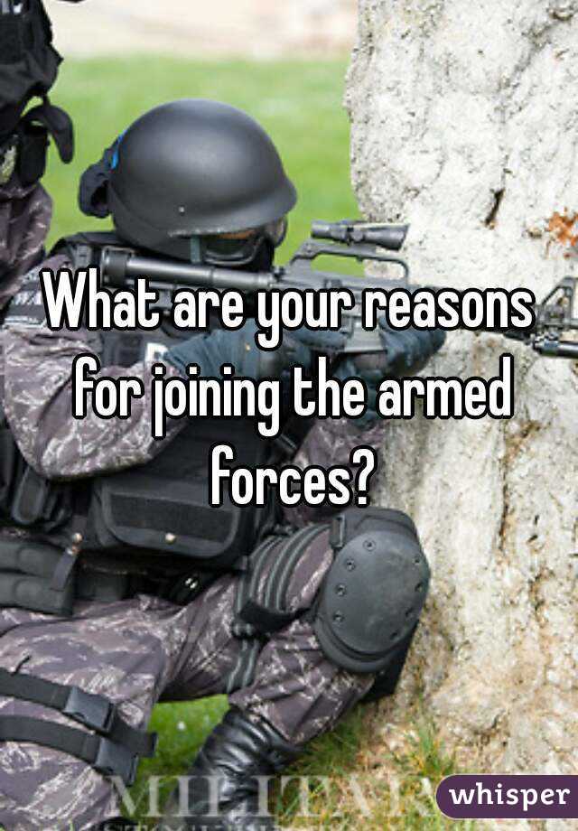 What are your reasons for joining the armed forces?