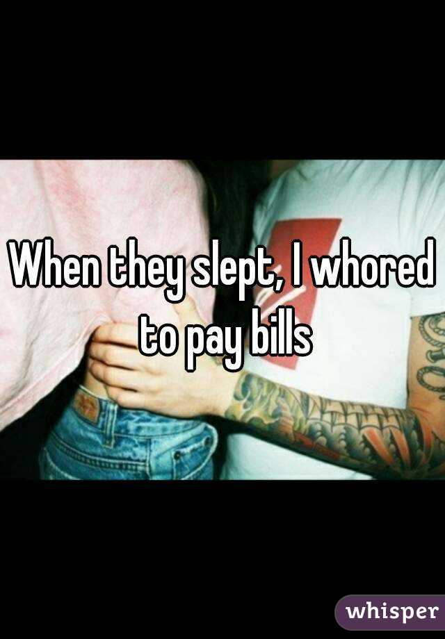 When they slept, I whored to pay bills