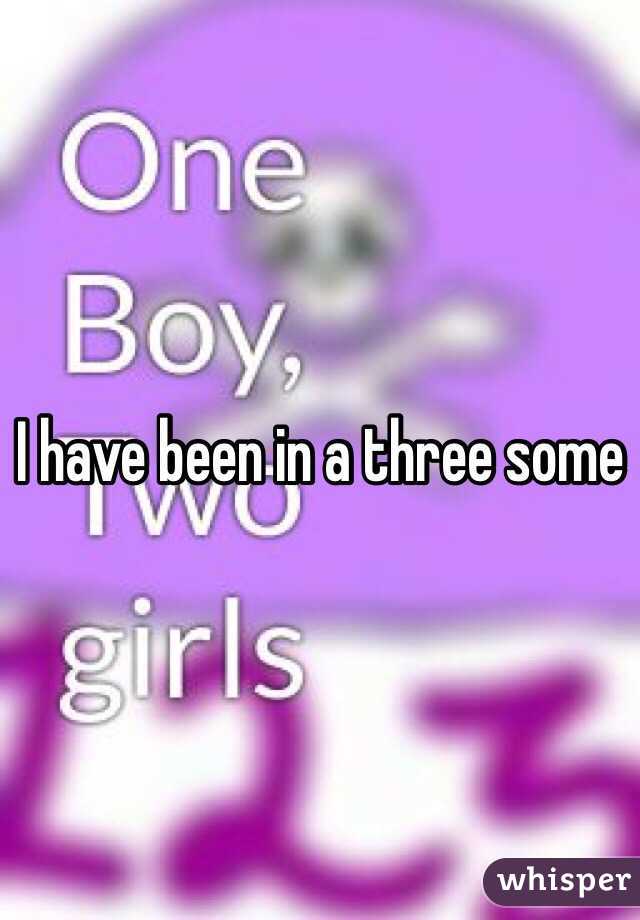 I have been in a three some 