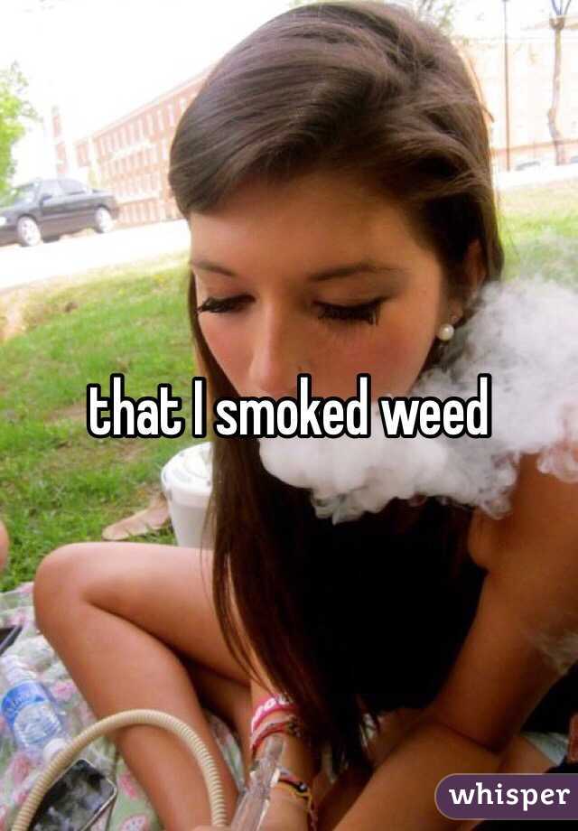 that I smoked weed