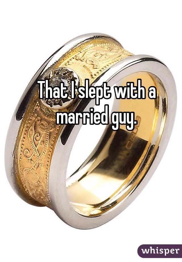 That I slept with a married guy. 