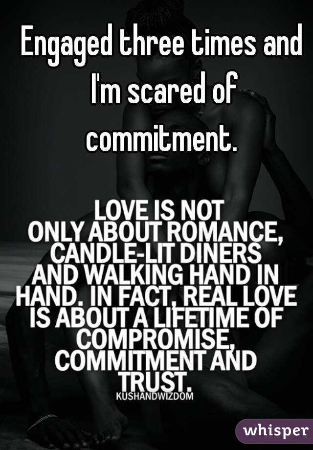 Engaged three times and I'm scared of commitment. 