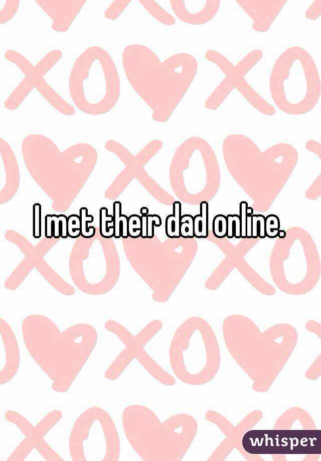 I met their dad online.