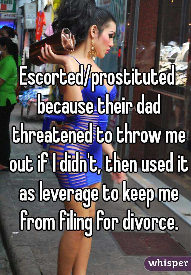 Escorted/prostituted because their dad threatened to throw me out if I didn't, then used it as leverage to keep me from filing for divorce.