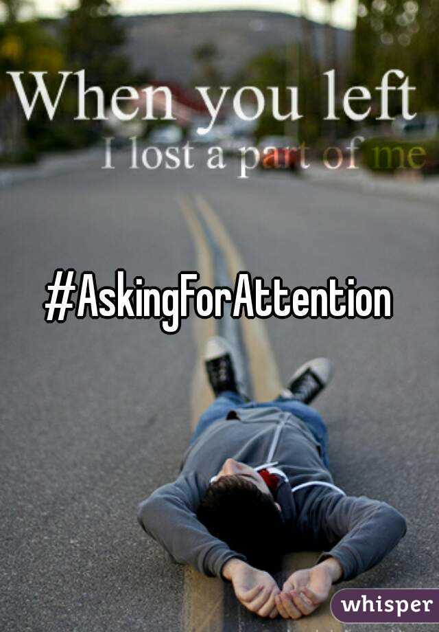 #AskingForAttention