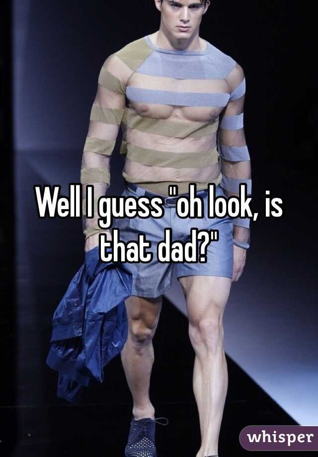 Well I guess "oh look, is that dad?"