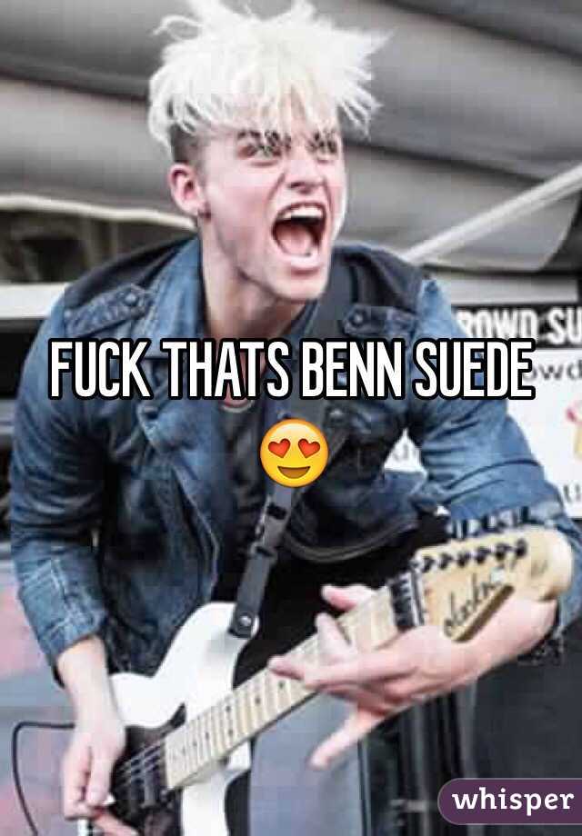 FUCK THATS BENN SUEDE 😍