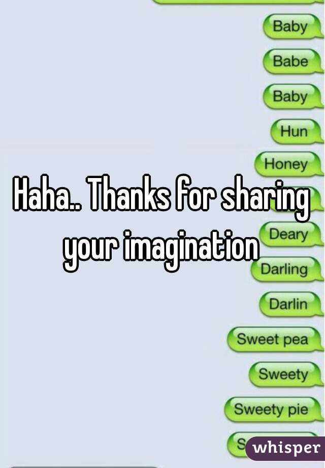 Haha.. Thanks for sharing your imagination 