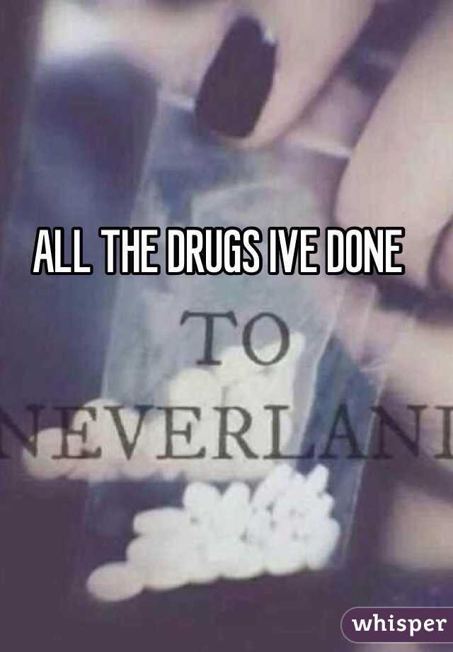 ALL THE DRUGS IVE DONE