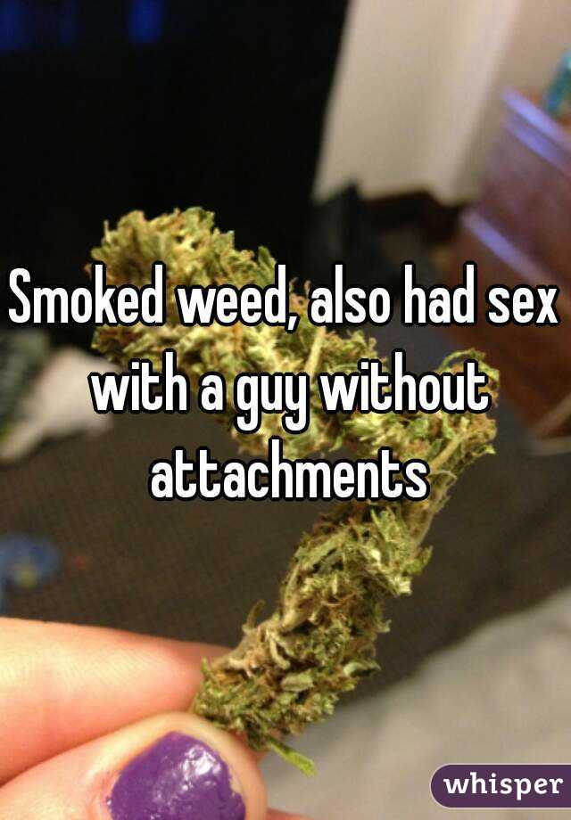 Smoked weed, also had sex with a guy without attachments