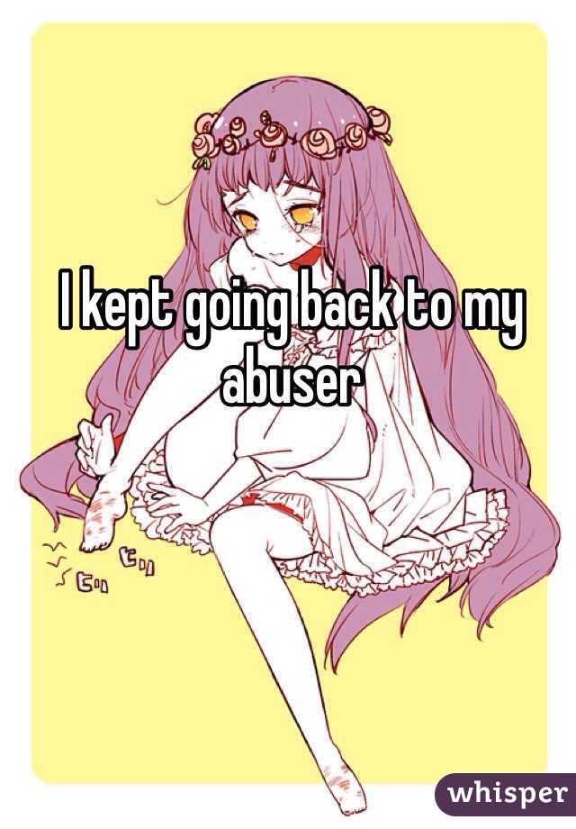 I kept going back to my abuser