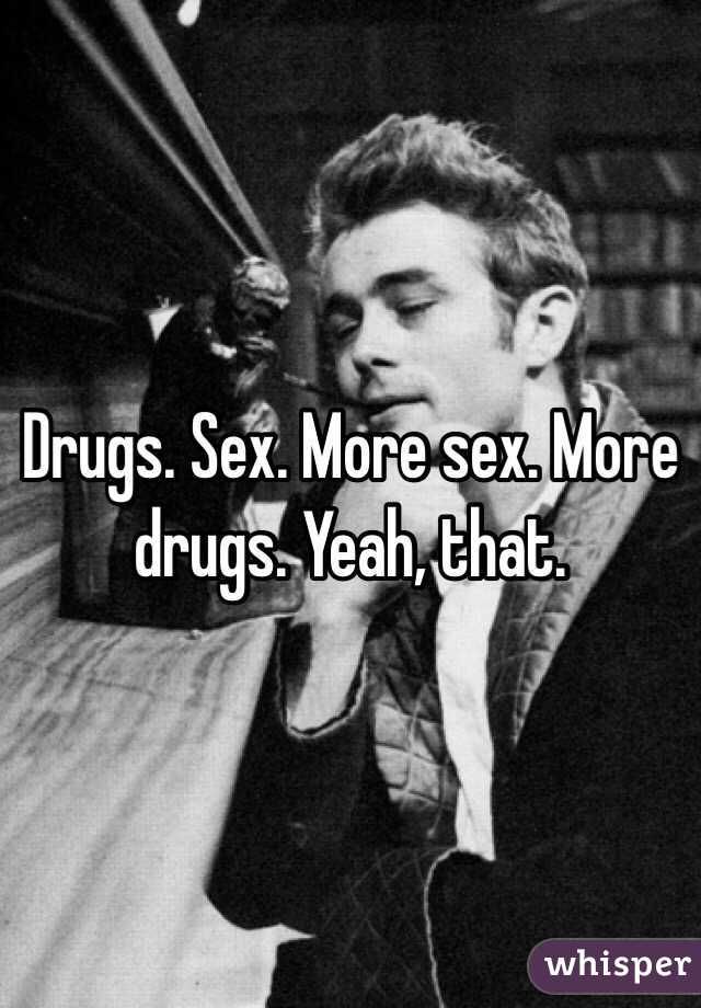 Drugs. Sex. More sex. More drugs. Yeah, that. 