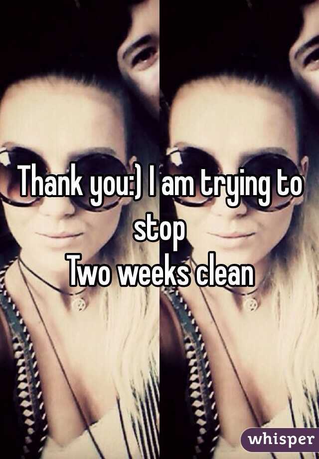 Thank you:) I am trying to stop
Two weeks clean