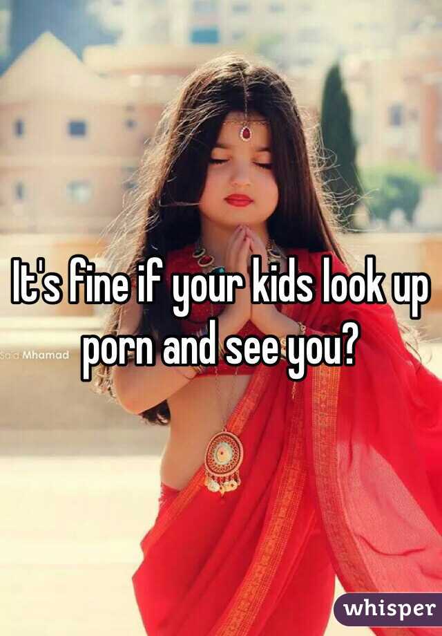 It's fine if your kids look up porn and see you?