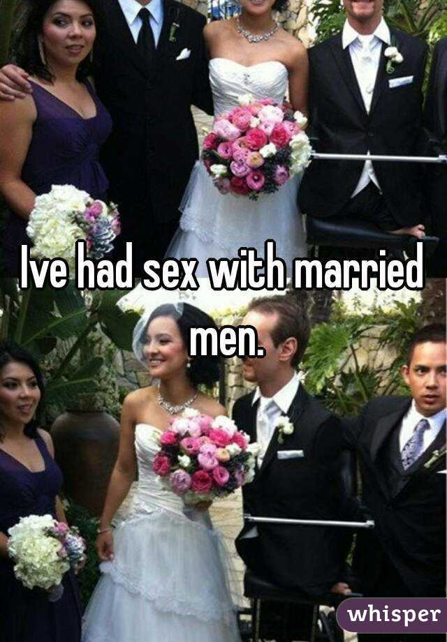 Ive had sex with married men.