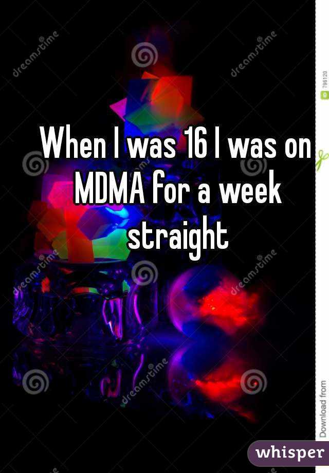 When I was 16 I was on MDMA for a week straight