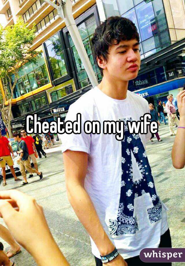 Cheated on my wife