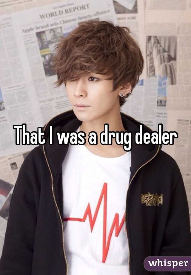 That I was a drug dealer