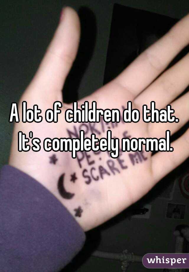 A lot of children do that. It's completely normal.