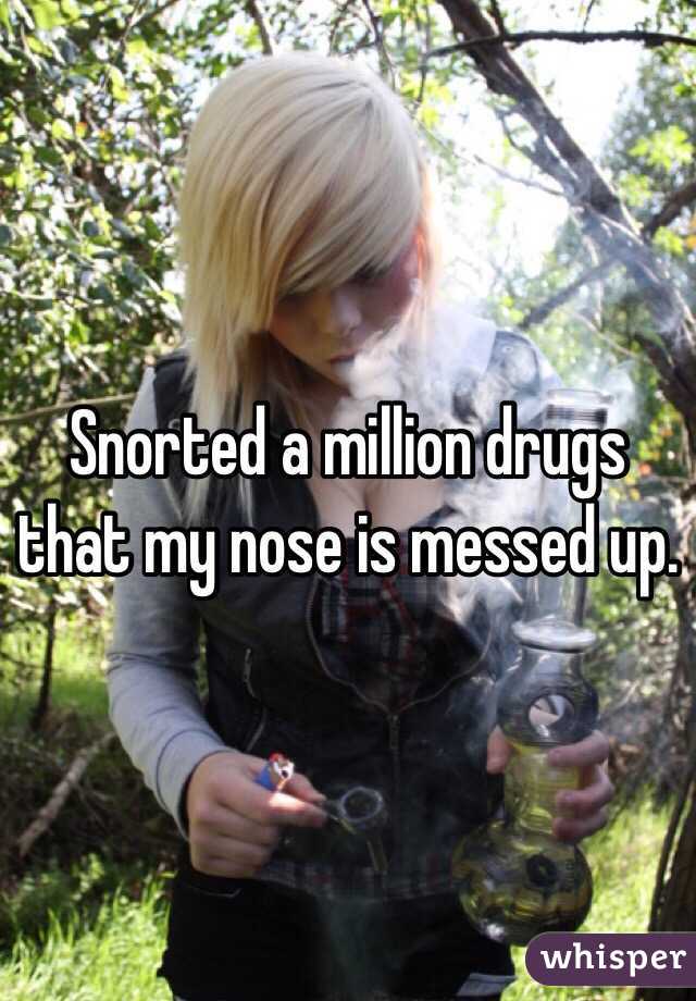 Snorted a million drugs that my nose is messed up. 