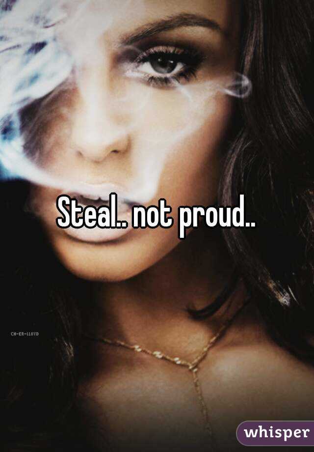 Steal.. not proud..