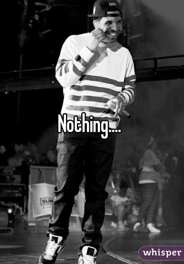 Nothing.... 