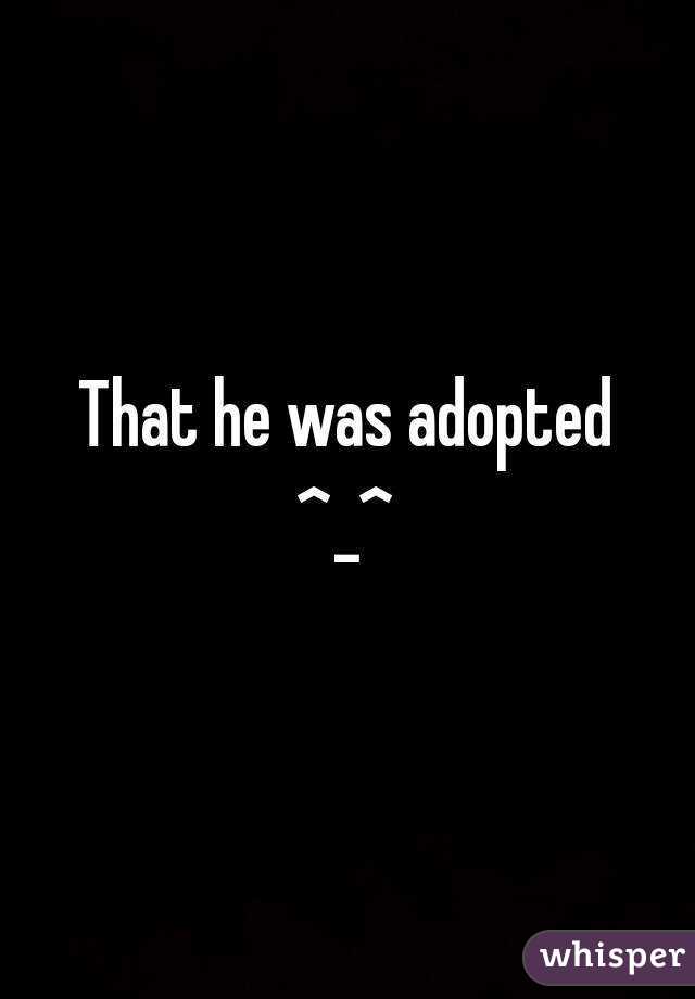 That he was adopted
^_^