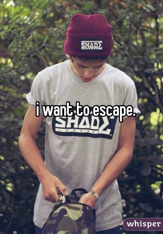 i want to escape.