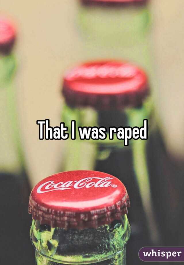 That I was raped 