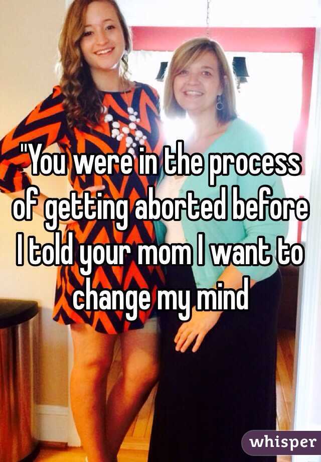 "You were in the process of getting aborted before I told your mom I want to change my mind