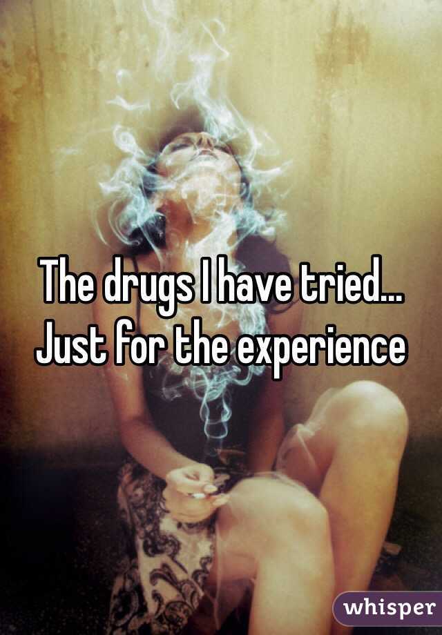 The drugs I have tried... Just for the experience 