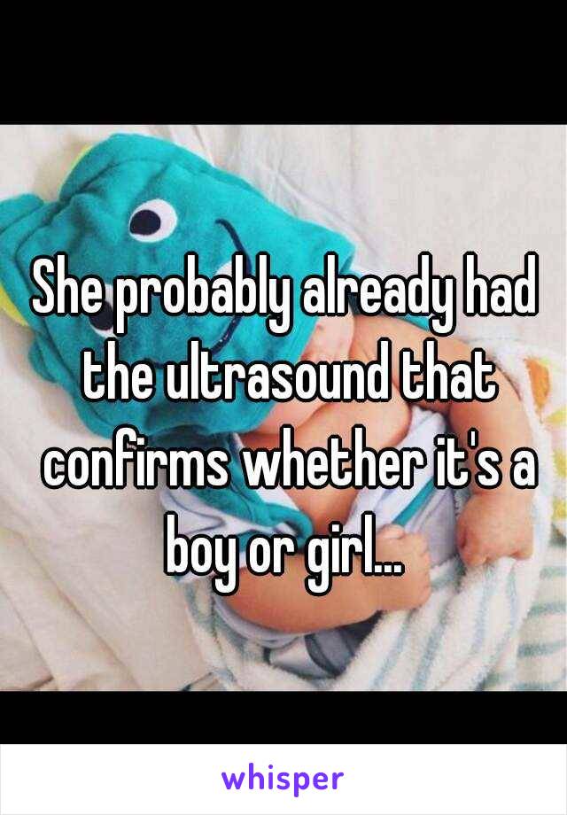 She probably already had the ultrasound that confirms whether it's a boy or girl... 